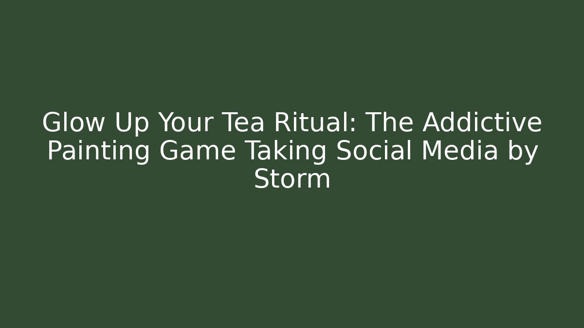 Glow Up Your Tea Ritual: The Addictive Painting Game Taking Social Media by Storm