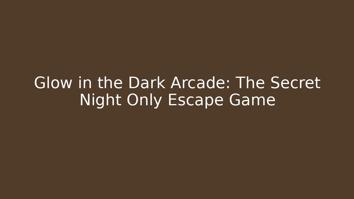 Glow in the Dark Arcade: The Secret Night Only Escape Game