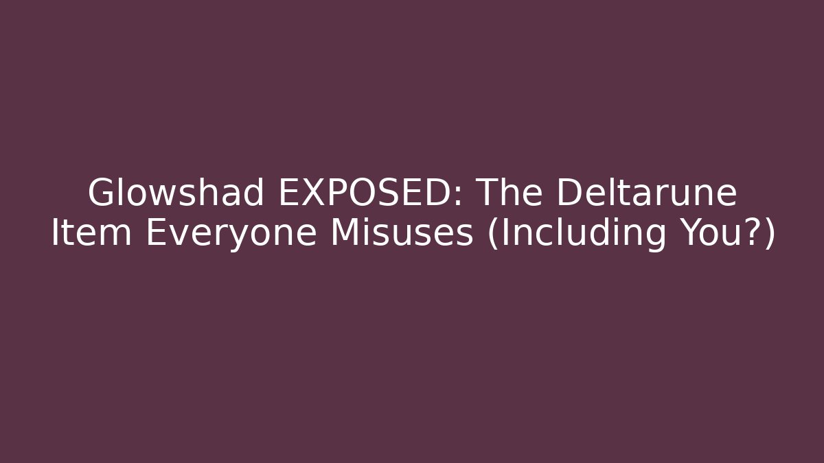 Glowshad EXPOSED: The Deltarune Item Everyone Misuses (Including You?)