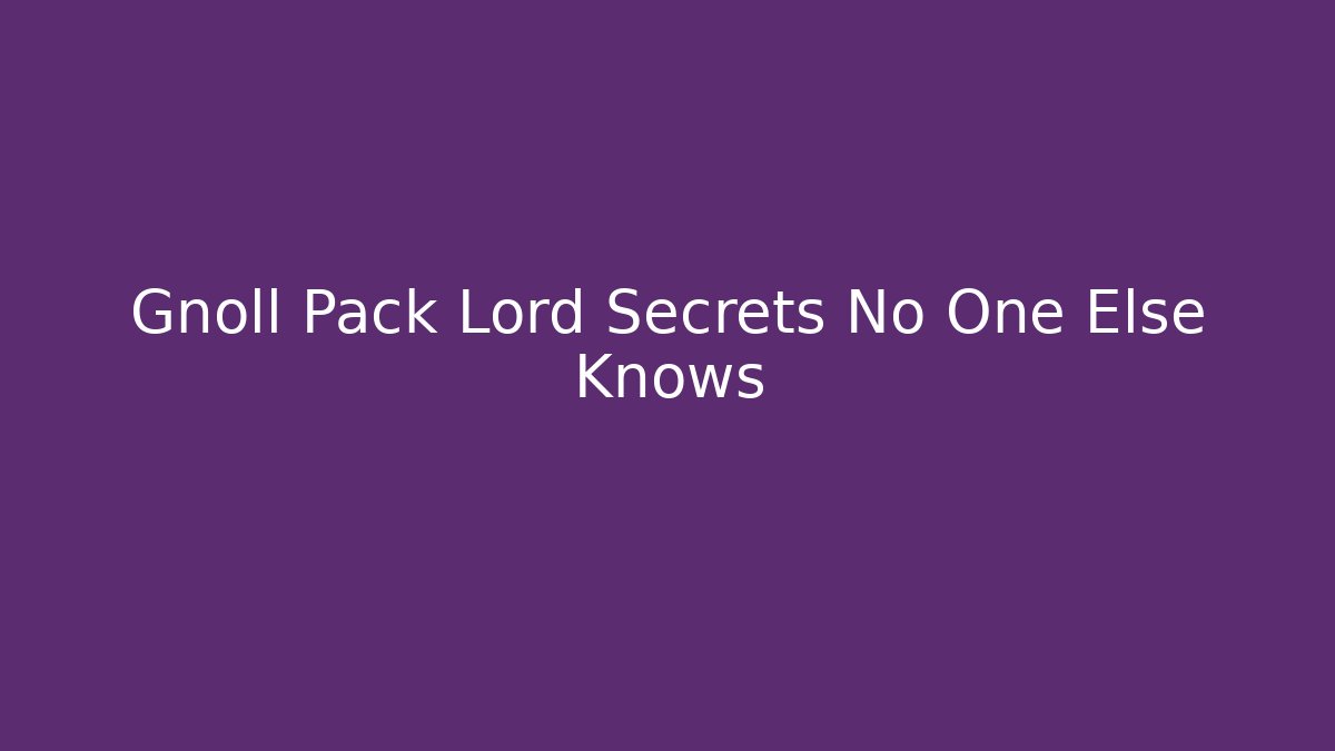 Gnoll Pack Lord Secrets No One Else Knows