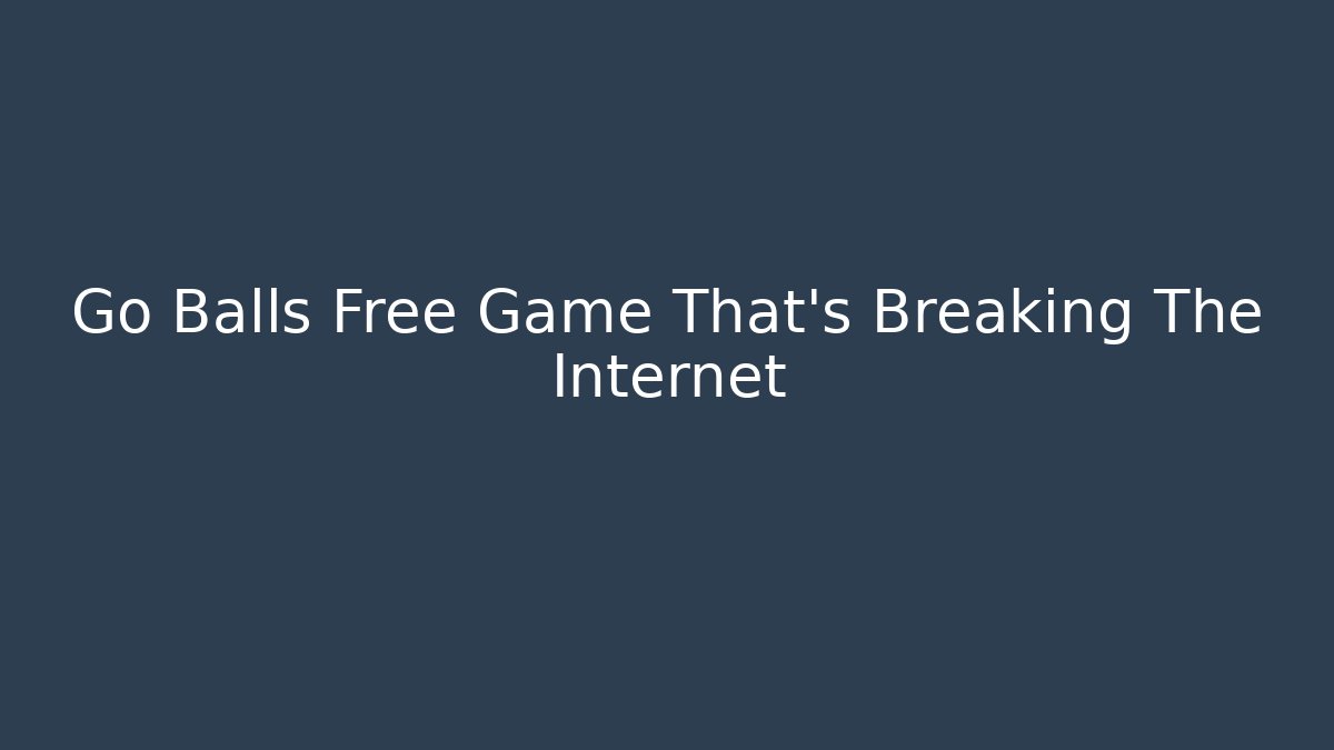 Go Balls Free Game That’s Breaking The Internet