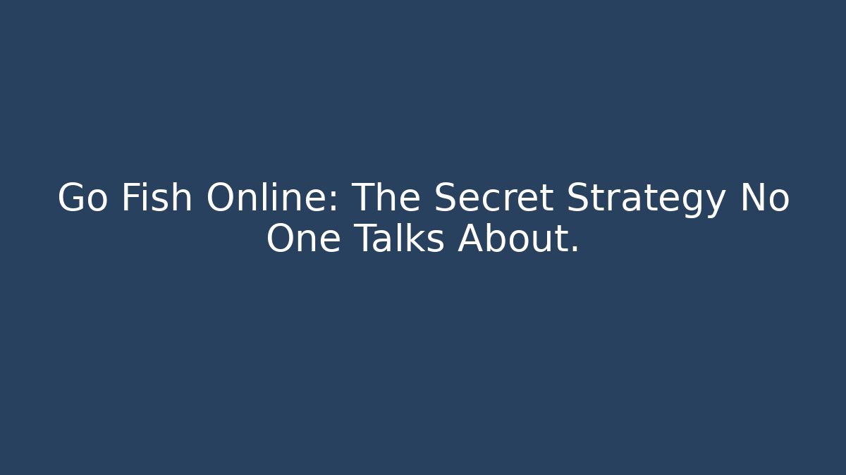 Go Fish Online: The Secret Strategy No One Talks About.