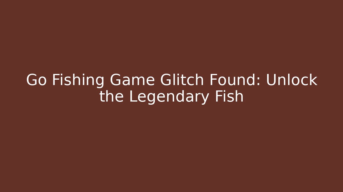 Go Fishing Game Glitch Found: Unlock the Legendary Fish
