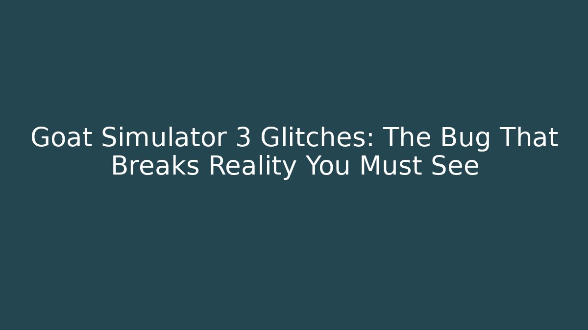 Goat Simulator 3 Glitches: The Bug That Breaks Reality You Must See - Método de Aprovação
