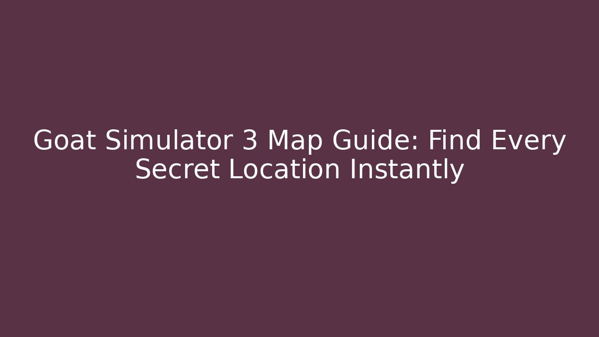 Goat Simulator 3 Map Guide: Find Every Secret Location Instantly