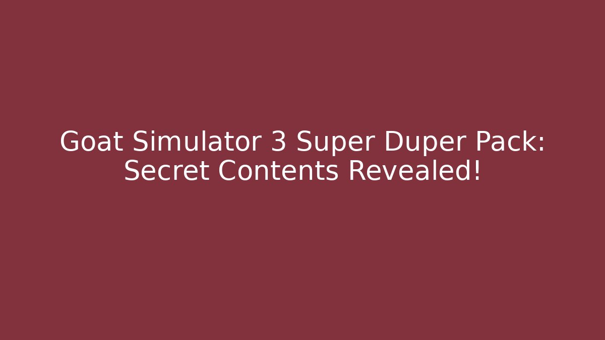 Goat Simulator 3 Super Duper Pack: Secret Contents Revealed!