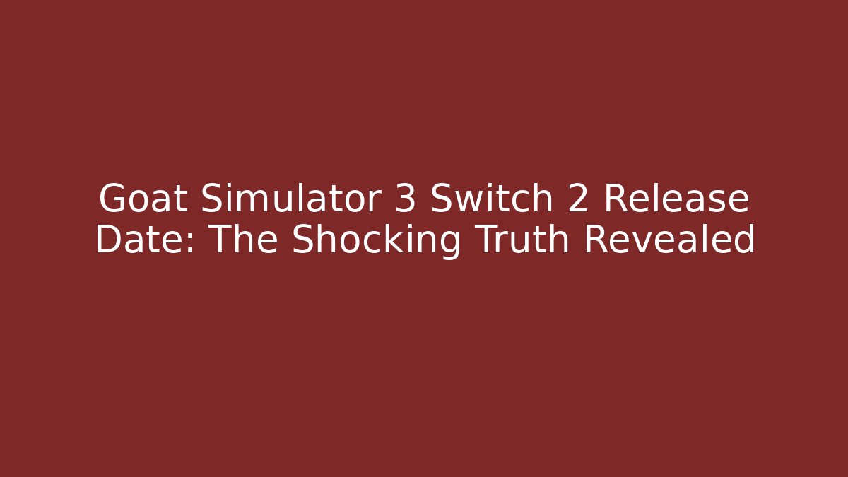 Goat Simulator 3 Switch 2 Release Date: The Shocking Truth Revealed - Método de Aprovação