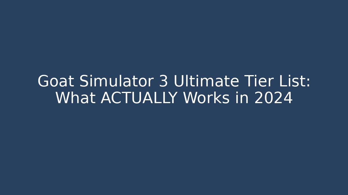 Goat Simulator 3 Ultimate Tier List: What ACTUALLY Works in 2024