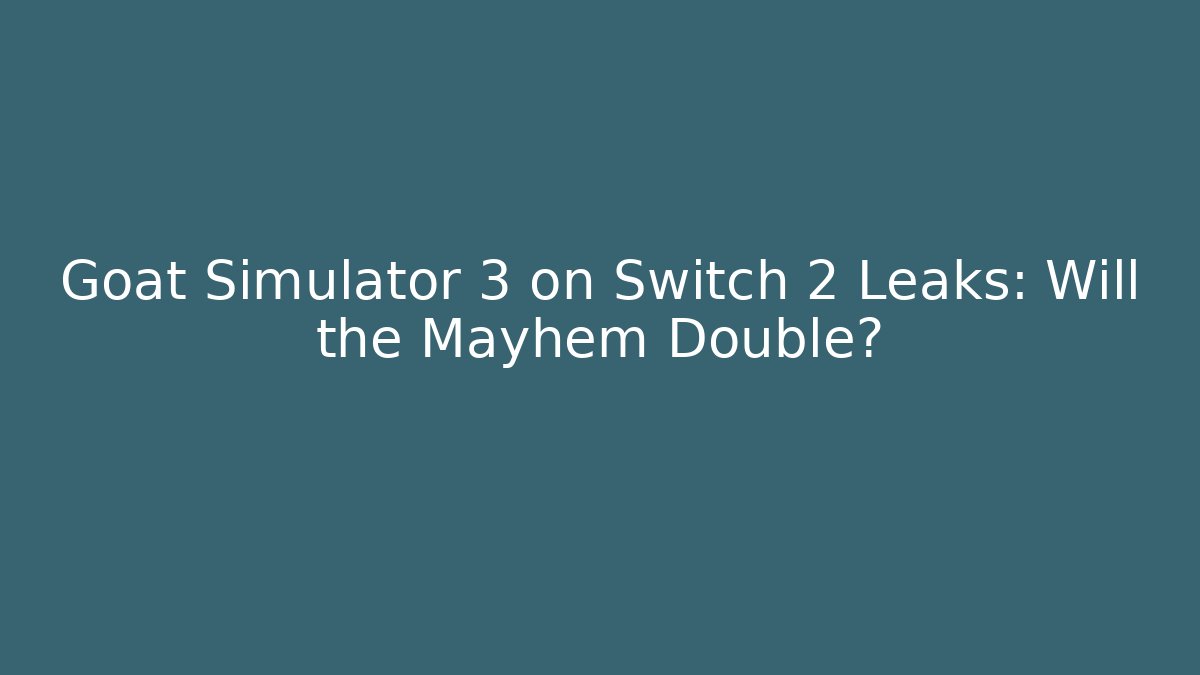 Goat Simulator 3 on Switch 2 Leaks: Will the Mayhem Double?