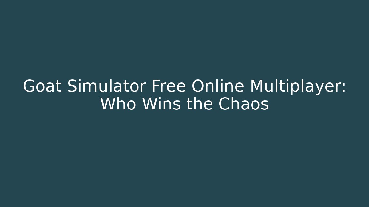 Goat Simulator Free Online Multiplayer: Who Wins the Chaos