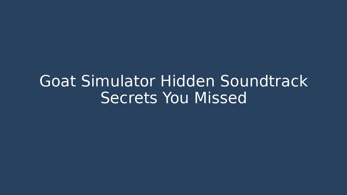 Goat Simulator Hidden Soundtrack Secrets You Missed