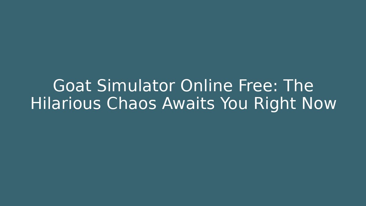 Goat Simulator Online Free: The Hilarious Chaos Awaits You Right Now