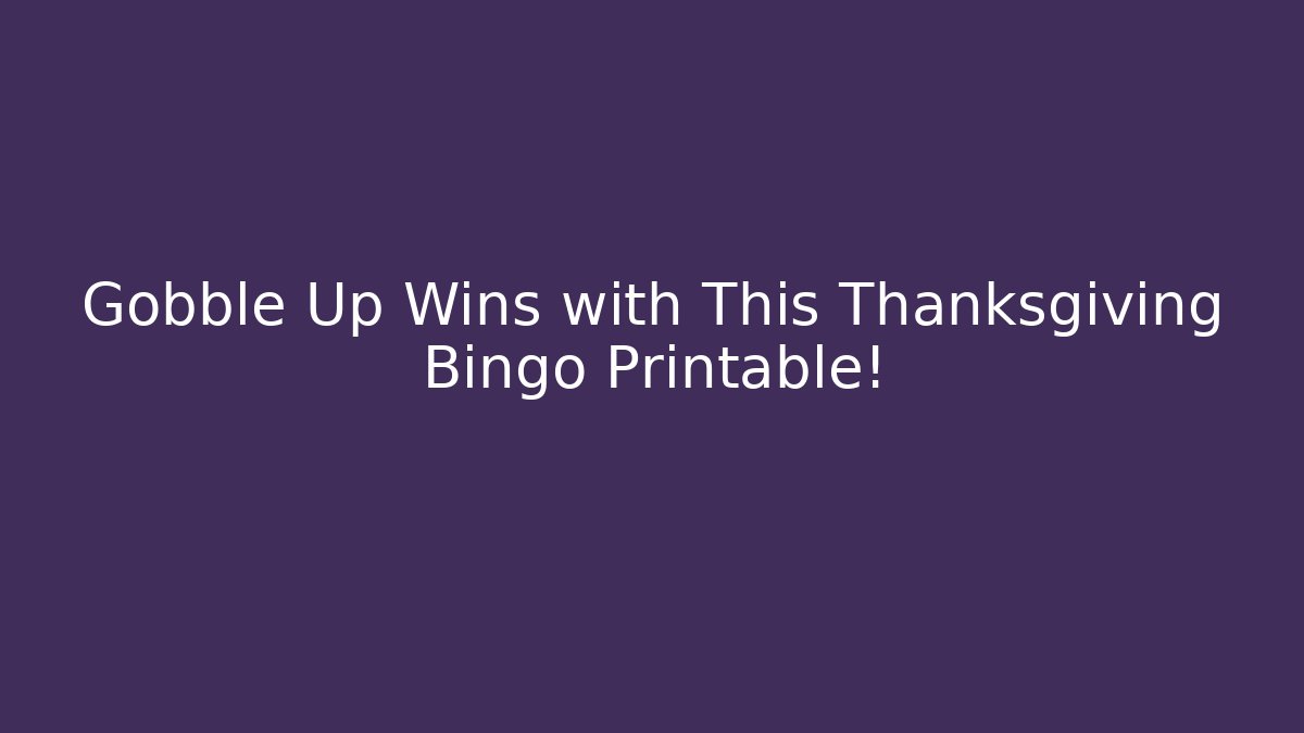 Gobble Up Wins with This Thanksgiving Bingo Printable!