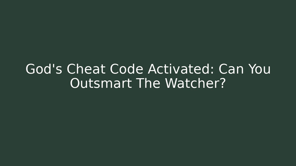 God's Cheat Code Activated: Can You Outsmart The Watcher?