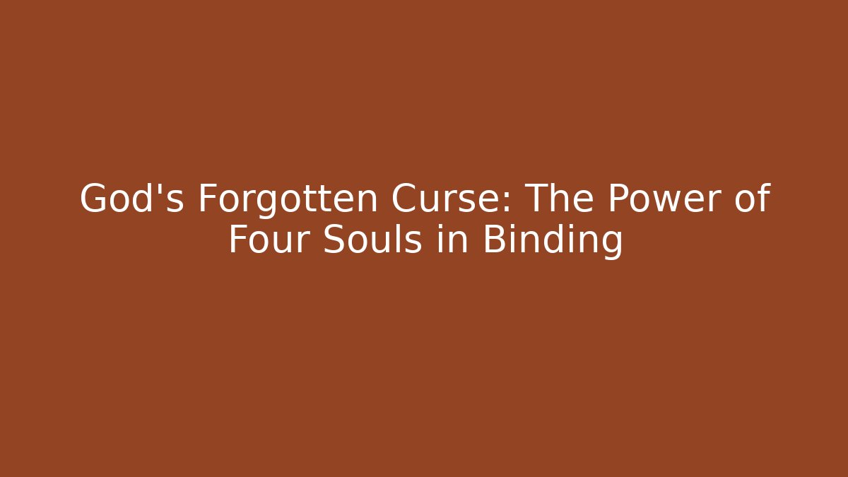 God's Forgotten Curse: The Power of Four Souls in Binding