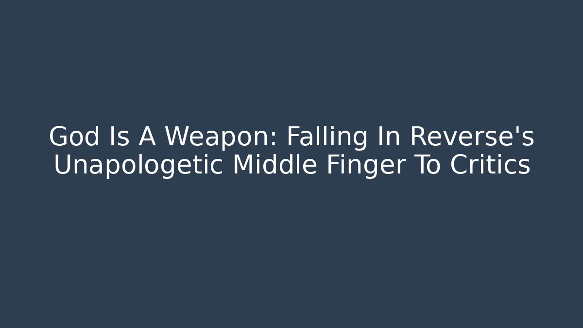 God Is A Weapon: Falling In Reverse's Unapologetic Middle Finger To Critics