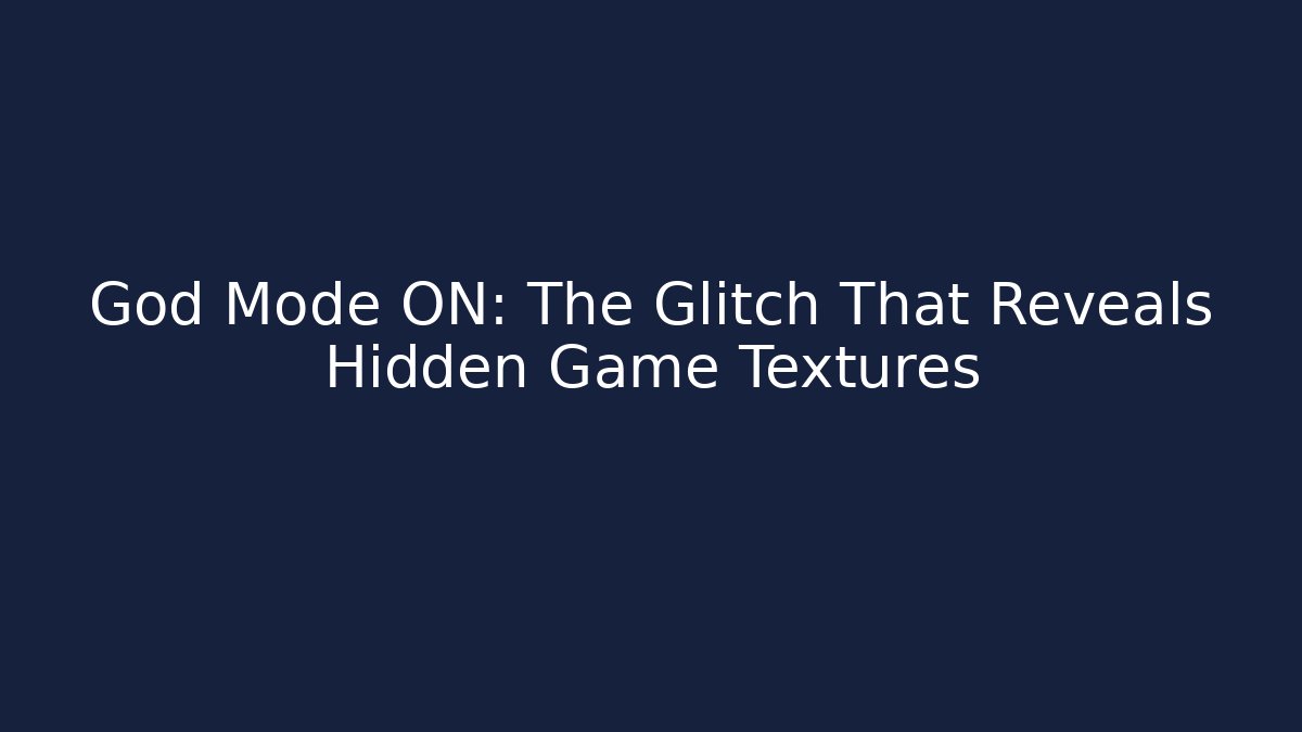 God Mode ON: The Glitch That Reveals Hidden Game Textures