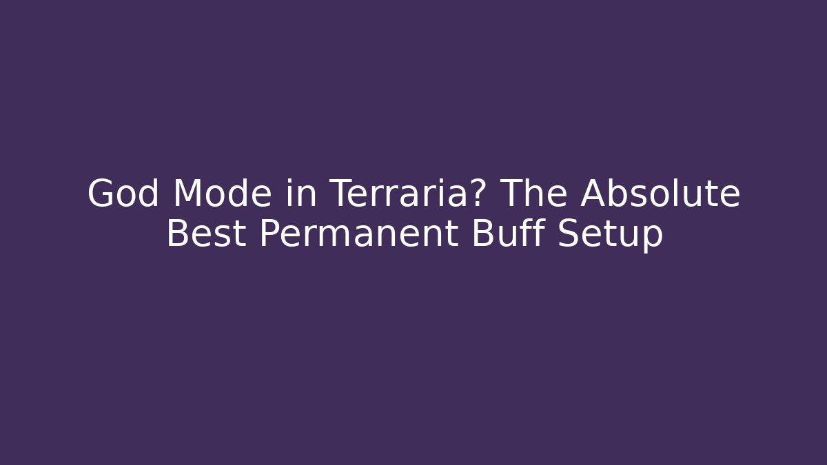 God Mode in Terraria? The Absolute Best Permanent Buff Setup