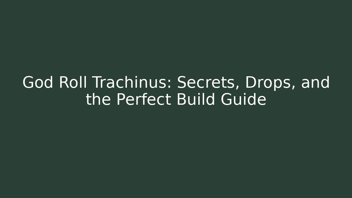 God Roll Trachinus: Secrets, Drops, and the Perfect Build Guide