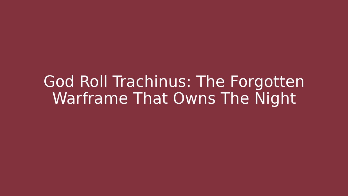 God Roll Trachinus: The Forgotten Warframe That Owns The Night