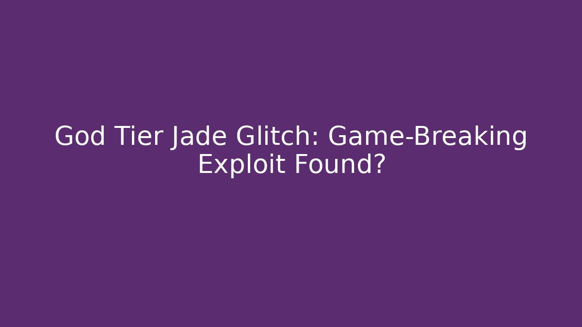 God Tier Jade Glitch: Game-Breaking Exploit Found?
