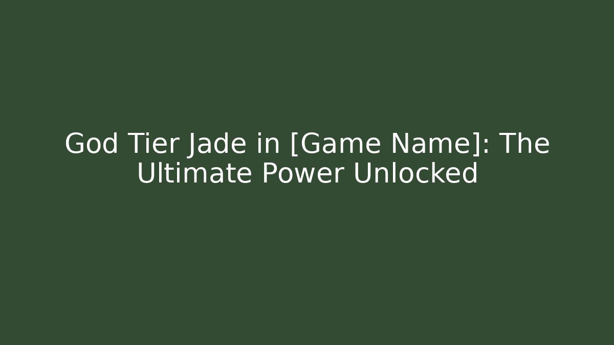 God Tier Jade in [Game Name]: The Ultimate Power Unlocked - Método de Aprovação