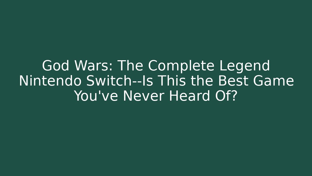 God Wars: The Complete Legend Nintendo Switch—Is This the Best Game You've Never Heard Of?