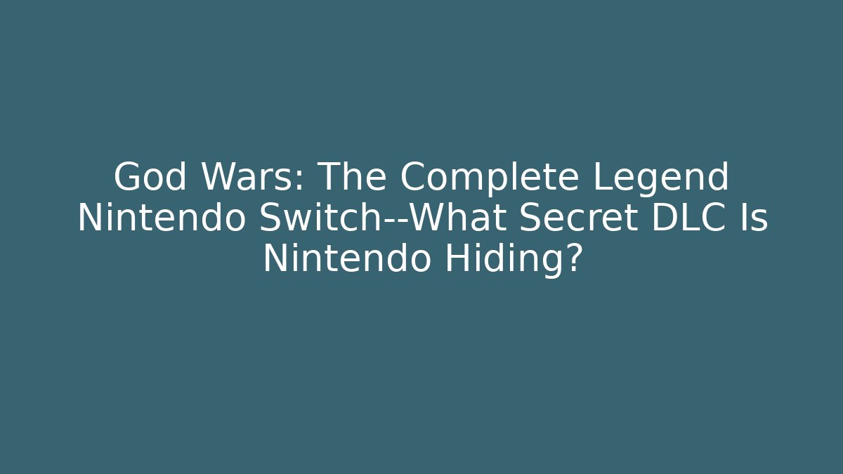 God Wars: The Complete Legend Nintendo Switch—What Secret DLC Is Nintendo Hiding?