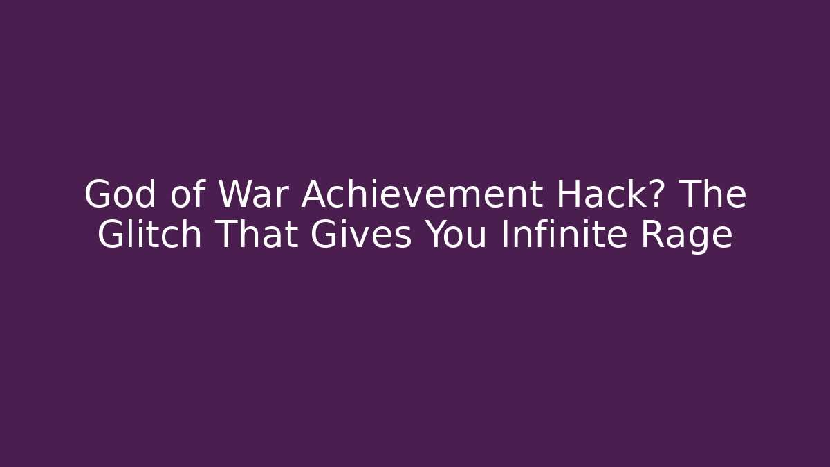 God of War Achievement Hack? The Glitch That Gives You Infinite Rage