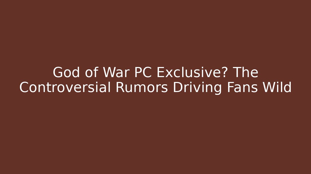 God of War PC Exclusive? The Controversial Rumors Driving Fans Wild