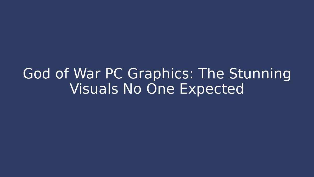 God of War PC Graphics: The Stunning Visuals No One Expected