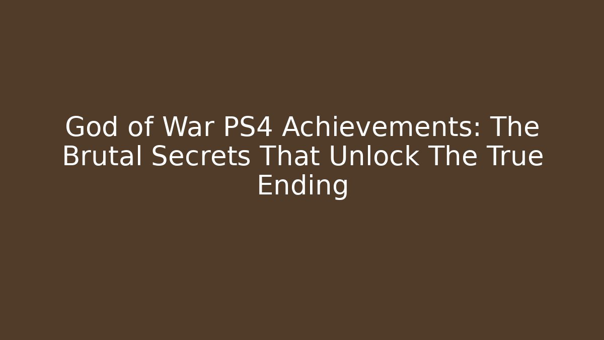 God of War PS4 Achievements: The Brutal Secrets That Unlock The True Ending