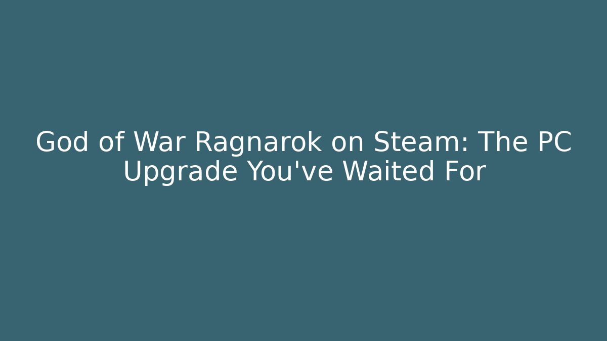 God of War Ragnarok on Steam: The PC Upgrade You’ve Waited For