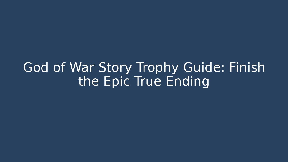 God of War Story Trophy Guide: Finish the Epic True Ending
