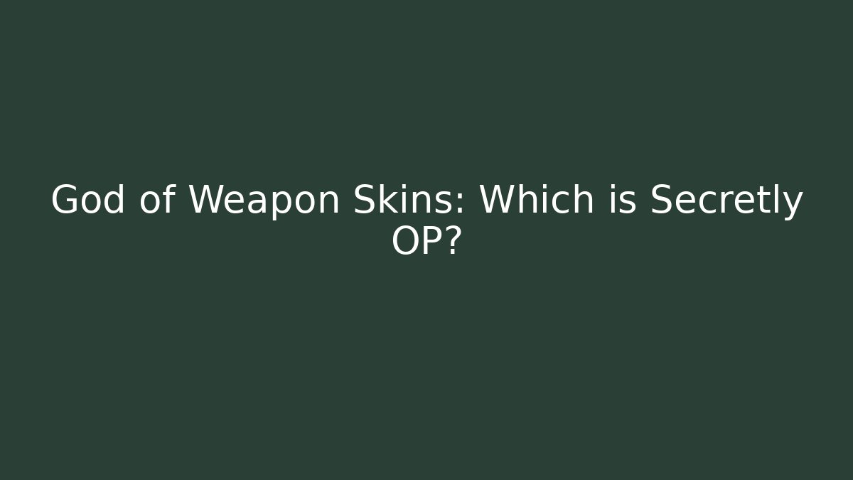 God of Weapon Skins: Which is Secretly OP?