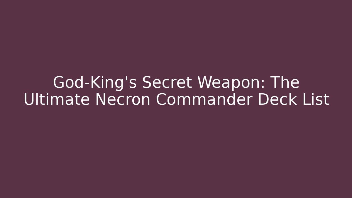 God-King’s Secret Weapon: The Ultimate Necron Commander Deck List