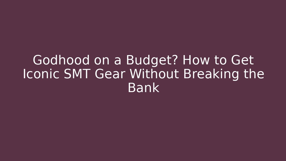 Godhood on a Budget? How to Get Iconic SMT Gear Without Breaking the Bank