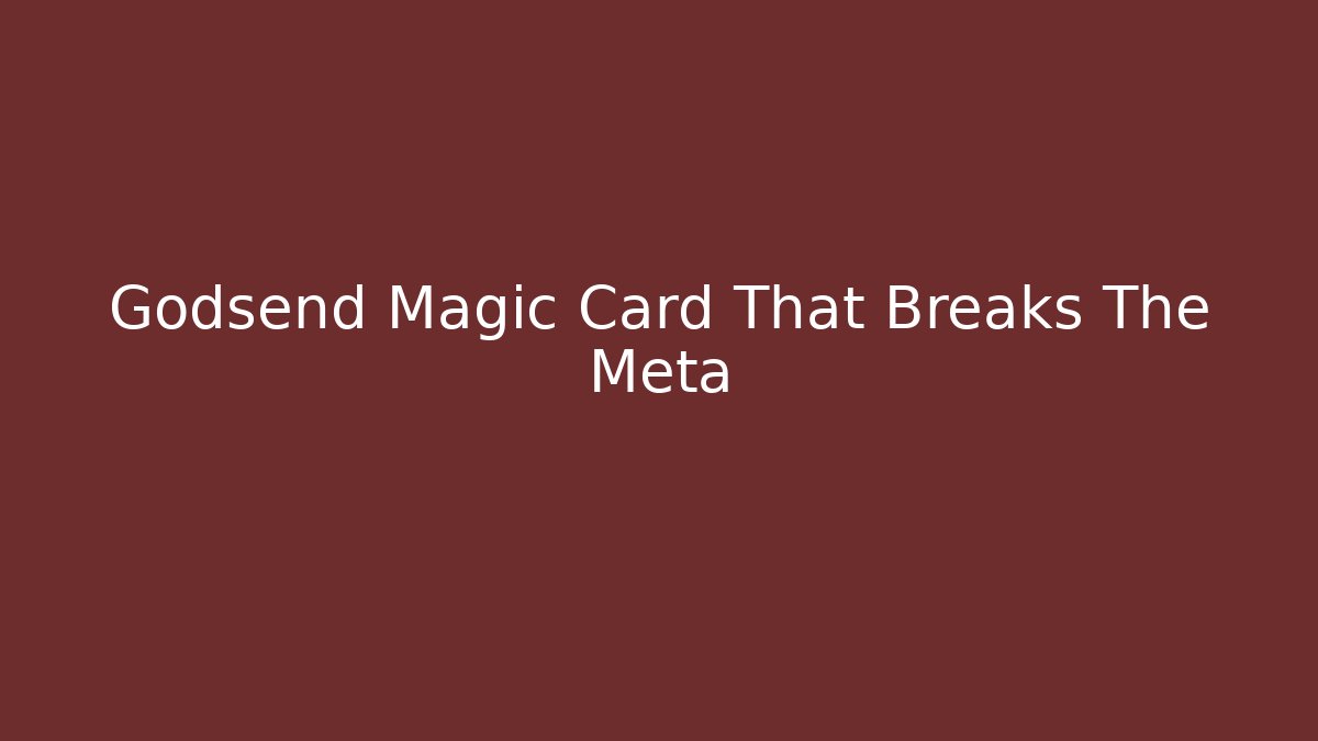 Godsend Magic Card That Breaks The Meta
