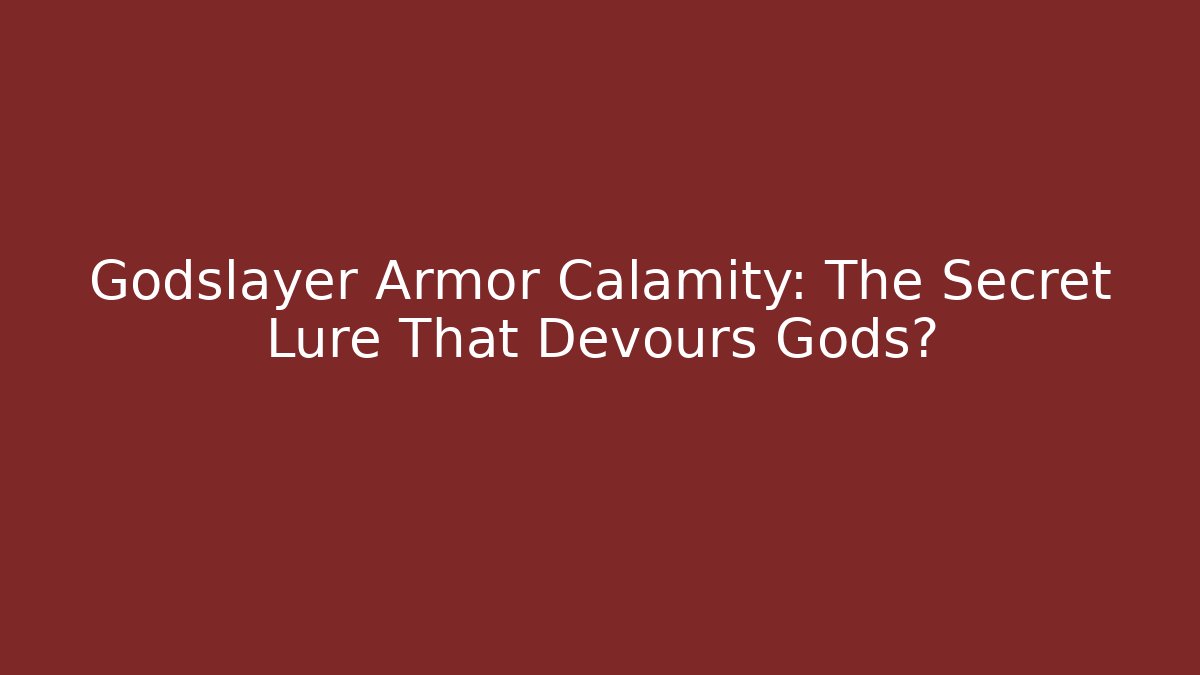 Godslayer Armor Calamity: The Secret Lure That Devours Gods?