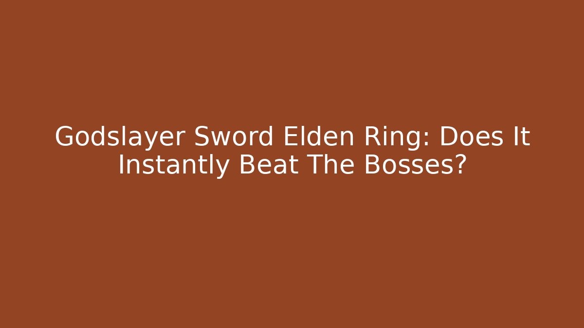 Godslayer Sword Elden Ring: Does It Instantly Beat The Bosses?