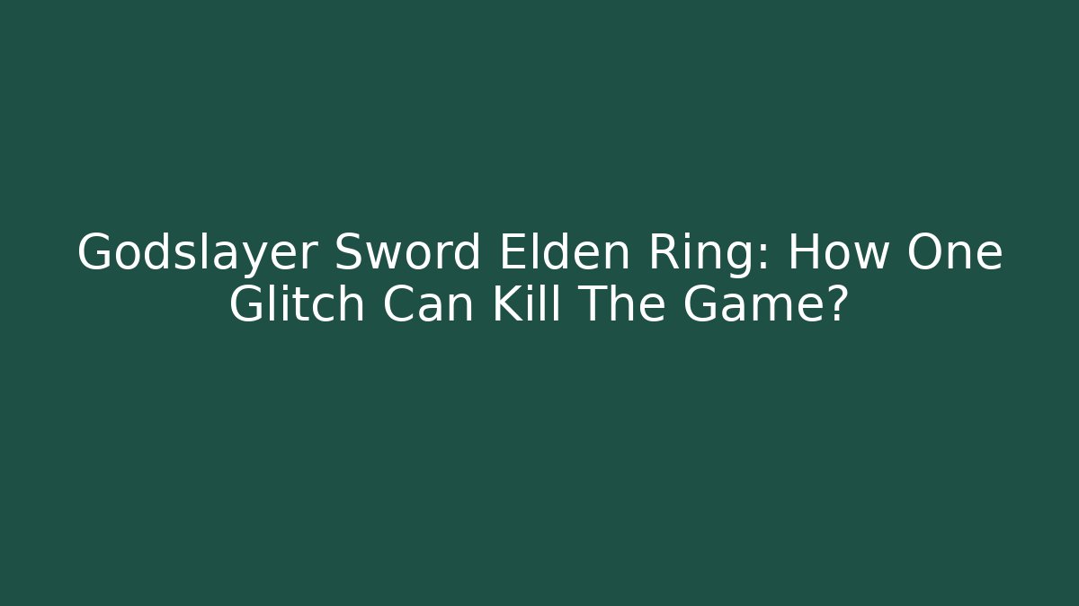 Godslayer Sword Elden Ring: How One Glitch Can Kill The Game?