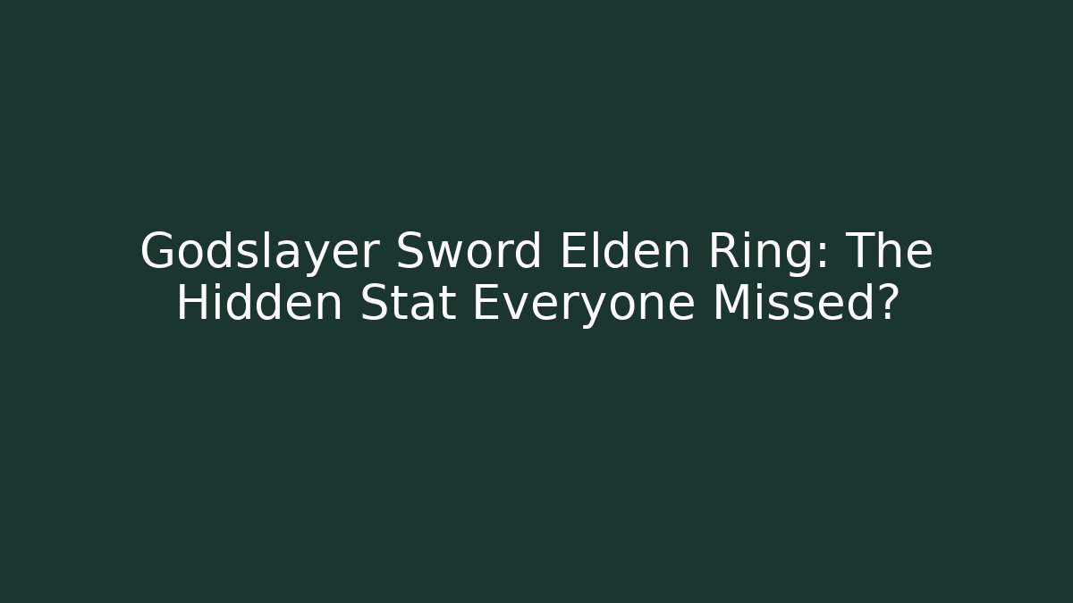 Godslayer Sword Elden Ring: The Hidden Stat Everyone Missed?