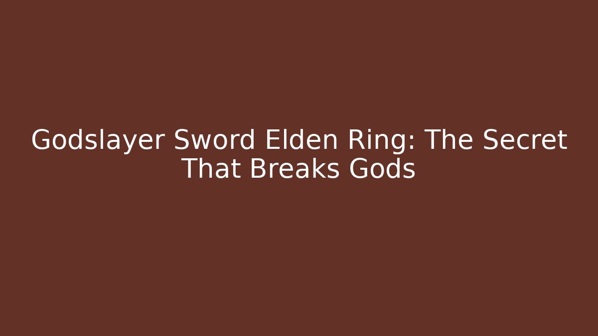 Godslayer Sword Elden Ring: The Secret That Breaks Gods