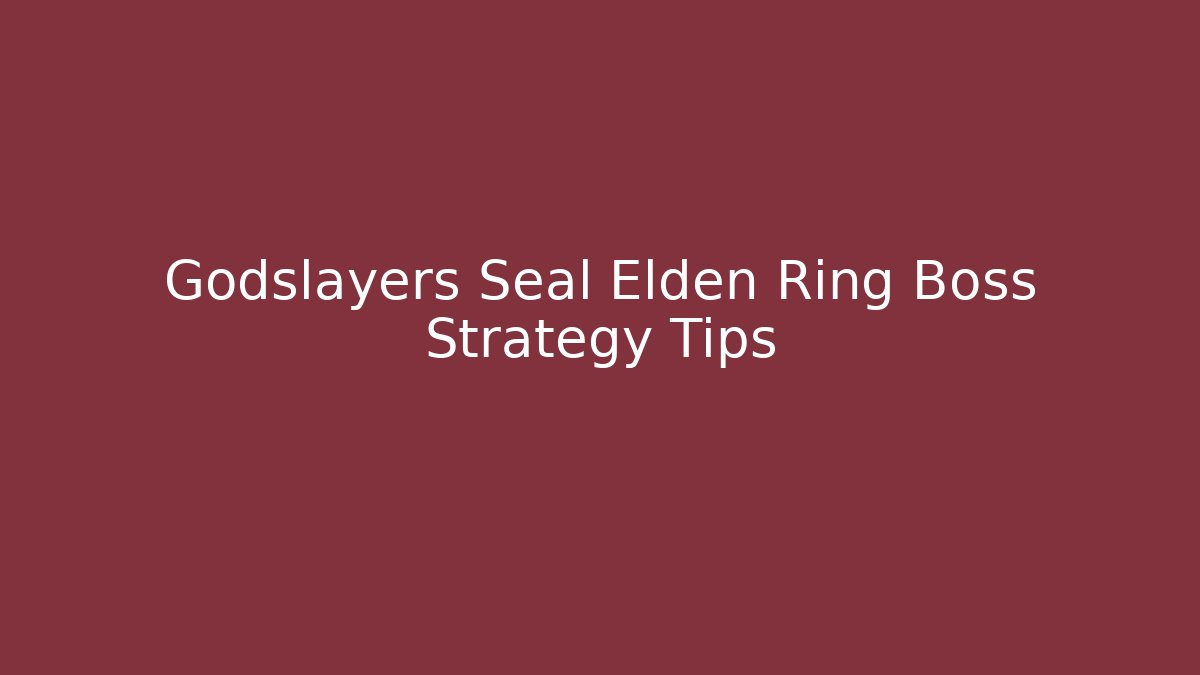 Godslayers Seal Elden Ring Boss Strategy Tips