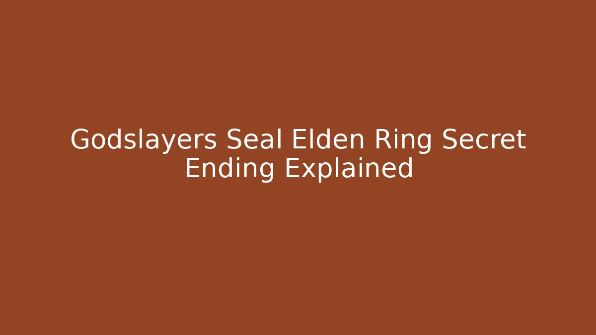 Godslayers Seal Elden Ring Secret Ending Explained