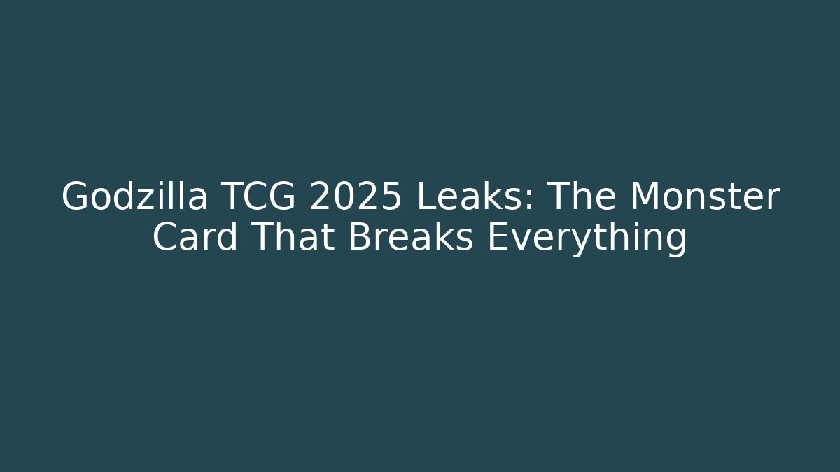 Godzilla TCG 2025 Leaks: The Monster Card That Breaks Everything