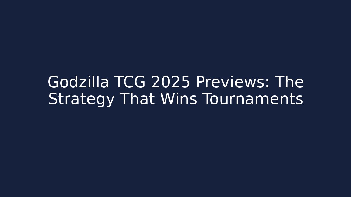 Godzilla TCG 2025 Previews: The Strategy That Wins Tournaments