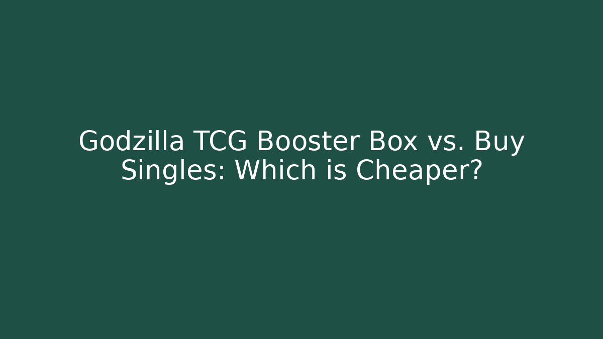 Godzilla TCG Booster Box vs. Buy Singles: Which is Cheaper?