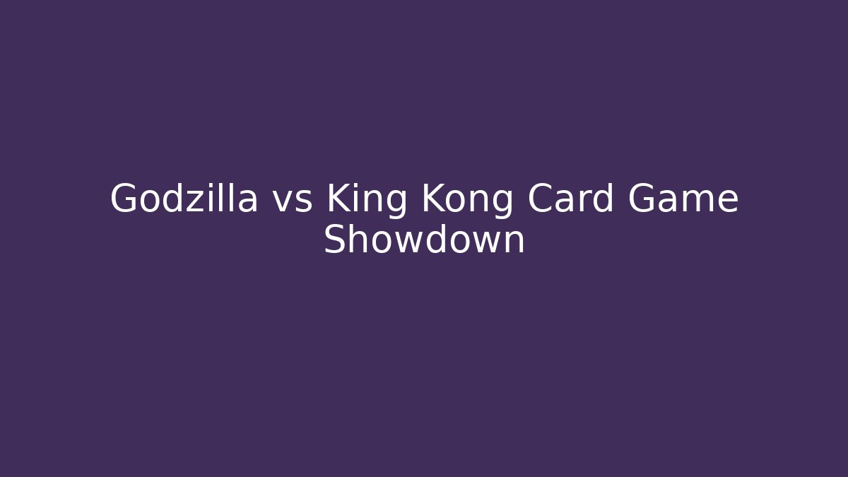Godzilla vs King Kong Card Game Showdown