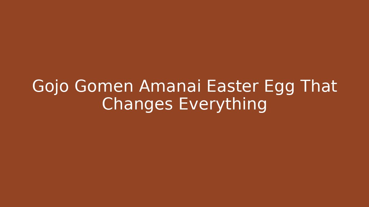 Gojo Gomen Amanai Easter Egg That Changes Everything
